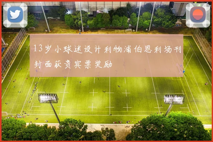 13岁小球迷设计利物浦伯恩利场刊封面获贵宾票奖励