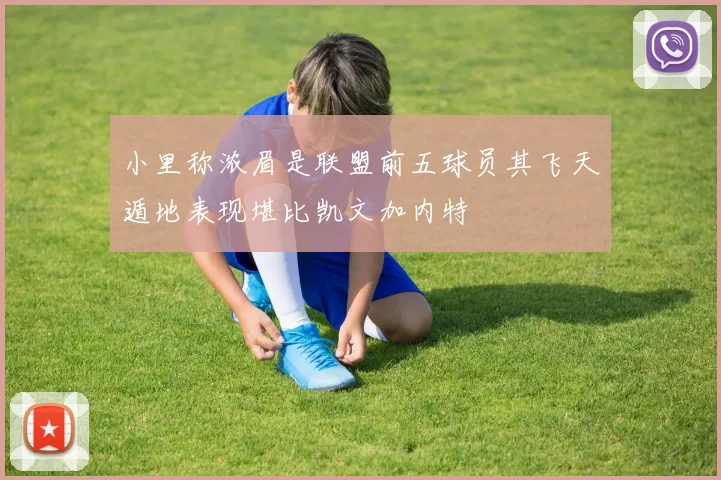 小里称浓眉是联盟前五球员其飞天遁地表现堪比凯文加内特